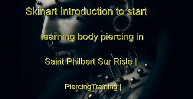 Skinart Introduction to start learning body piercing in Saint Philbert Sur Risle | PiercingTraining | PiercingClasses | SkinartTraining-France